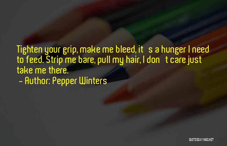 Pepper Winters Quotes: Tighten Your Grip, Make Me Bleed, It's A Hunger I Need To Feed. Strip Me Bare, Pull My Hair, I