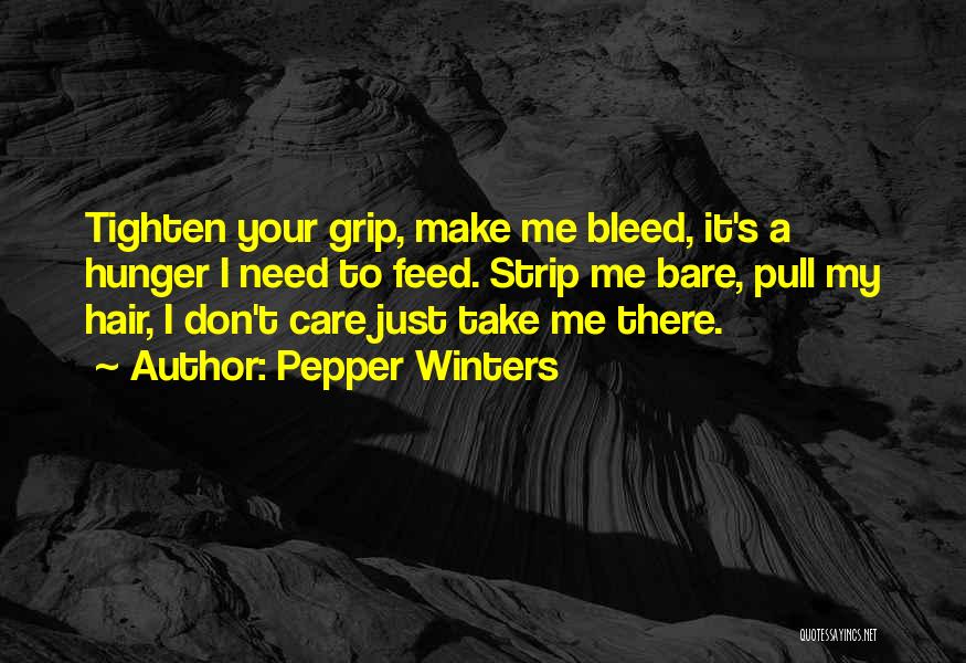 Pepper Winters Quotes: Tighten Your Grip, Make Me Bleed, It's A Hunger I Need To Feed. Strip Me Bare, Pull My Hair, I