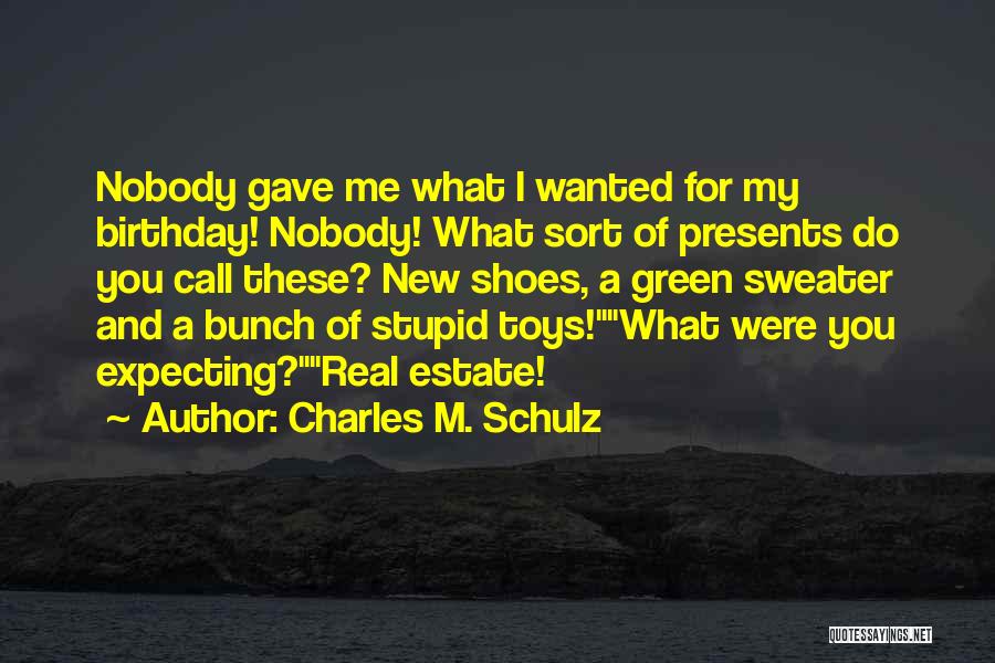 Charles M. Schulz Quotes: Nobody Gave Me What I Wanted For My Birthday! Nobody! What Sort Of Presents Do You Call These? New Shoes,