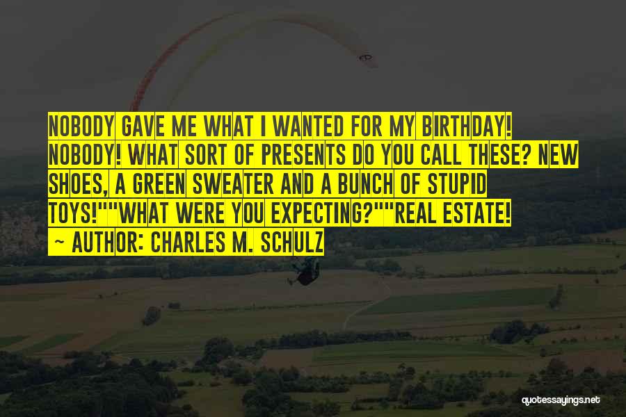 Charles M. Schulz Quotes: Nobody Gave Me What I Wanted For My Birthday! Nobody! What Sort Of Presents Do You Call These? New Shoes,