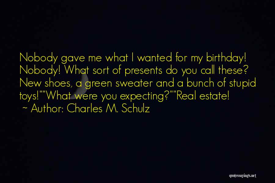 Charles M. Schulz Quotes: Nobody Gave Me What I Wanted For My Birthday! Nobody! What Sort Of Presents Do You Call These? New Shoes,