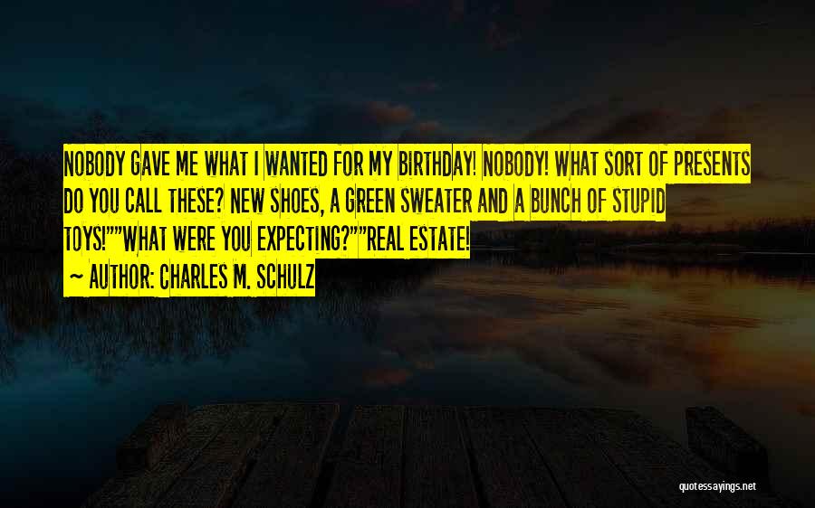 Charles M. Schulz Quotes: Nobody Gave Me What I Wanted For My Birthday! Nobody! What Sort Of Presents Do You Call These? New Shoes,
