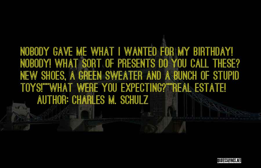 Charles M. Schulz Quotes: Nobody Gave Me What I Wanted For My Birthday! Nobody! What Sort Of Presents Do You Call These? New Shoes,