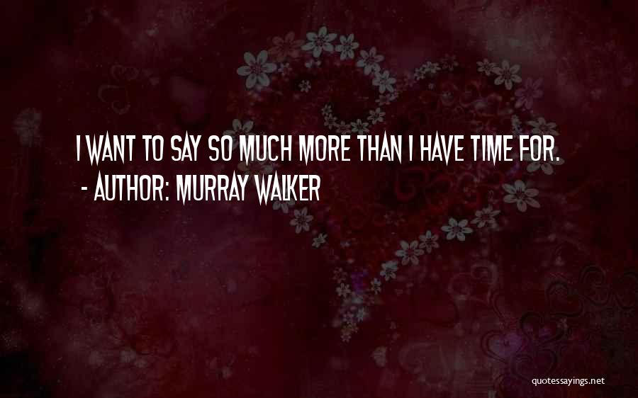 Murray Walker Quotes: I Want To Say So Much More Than I Have Time For.