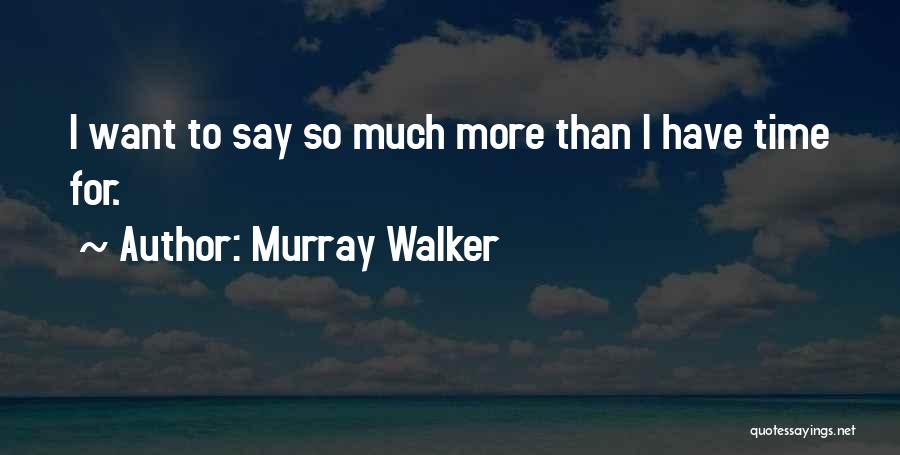 Murray Walker Quotes: I Want To Say So Much More Than I Have Time For.