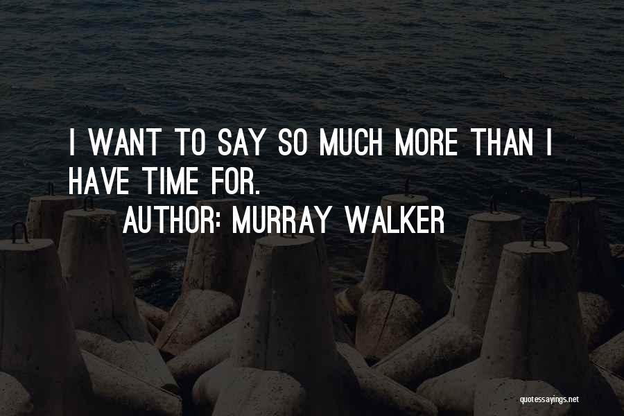 Murray Walker Quotes: I Want To Say So Much More Than I Have Time For.