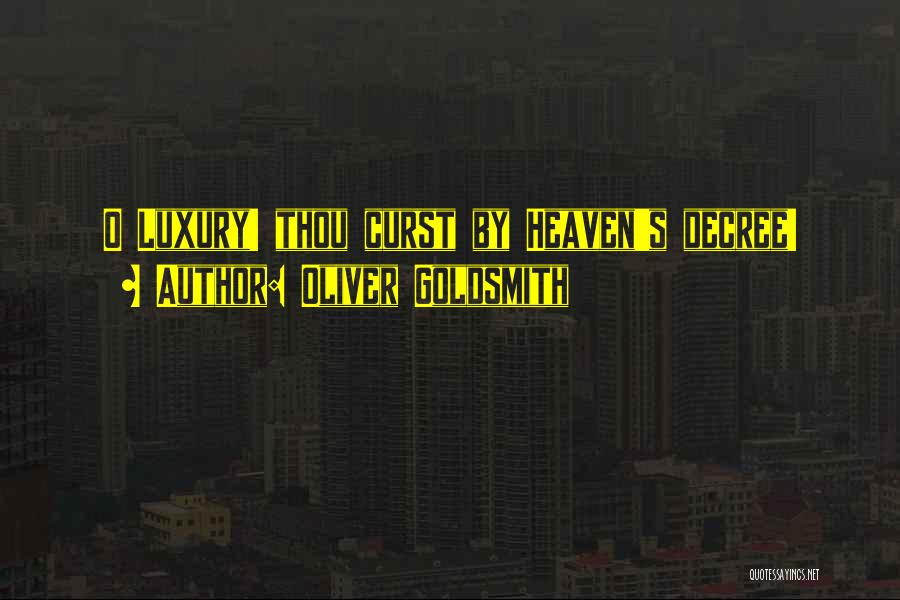 Oliver Goldsmith Quotes: O Luxury! Thou Curst By Heaven's Decree!