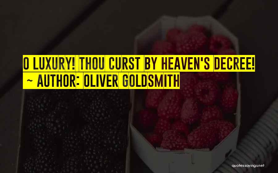 Oliver Goldsmith Quotes: O Luxury! Thou Curst By Heaven's Decree!