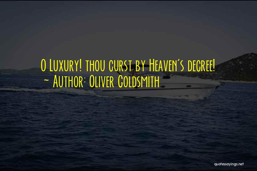 Oliver Goldsmith Quotes: O Luxury! Thou Curst By Heaven's Decree!