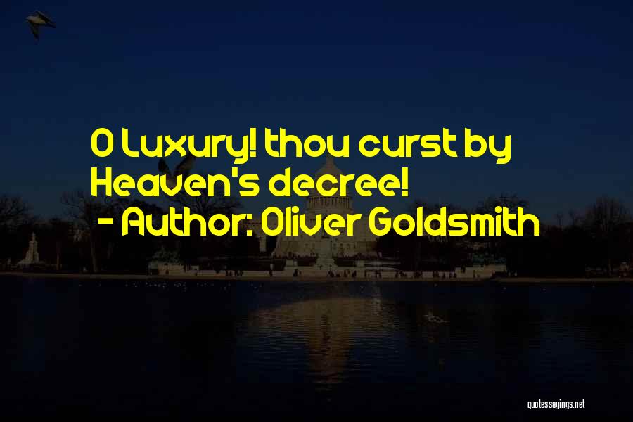 Oliver Goldsmith Quotes: O Luxury! Thou Curst By Heaven's Decree!