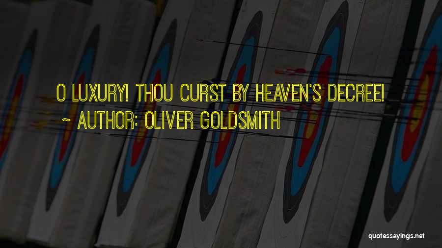 Oliver Goldsmith Quotes: O Luxury! Thou Curst By Heaven's Decree!