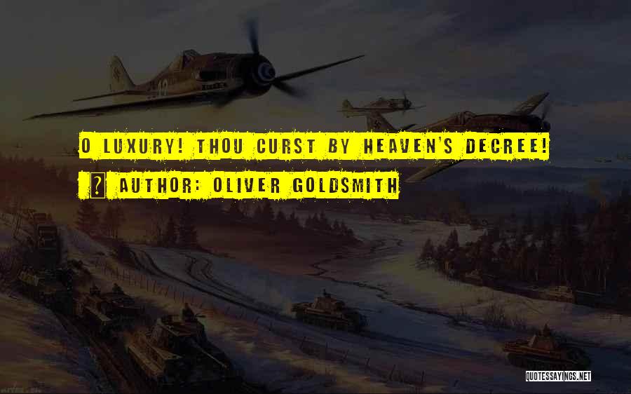 Oliver Goldsmith Quotes: O Luxury! Thou Curst By Heaven's Decree!