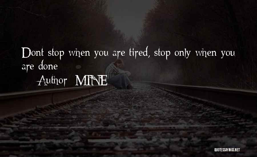 MINE Quotes: Dont Stop When You Are Tired, Stop Only When You Are Done