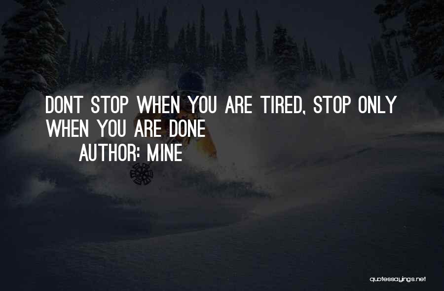 MINE Quotes: Dont Stop When You Are Tired, Stop Only When You Are Done