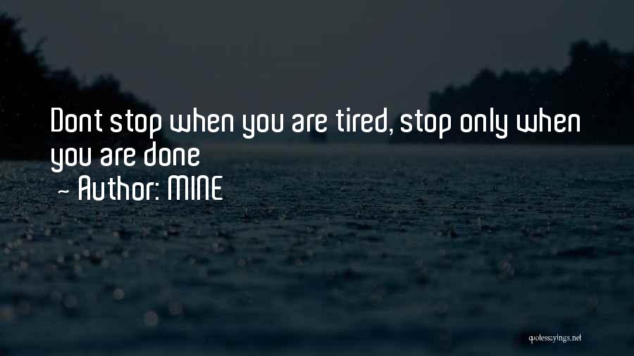 MINE Quotes: Dont Stop When You Are Tired, Stop Only When You Are Done