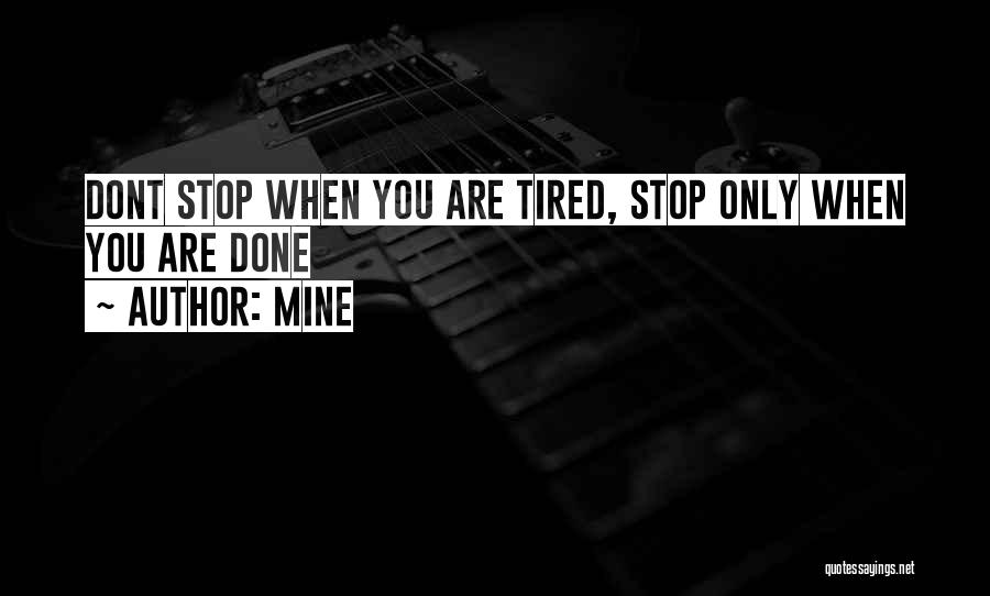 MINE Quotes: Dont Stop When You Are Tired, Stop Only When You Are Done