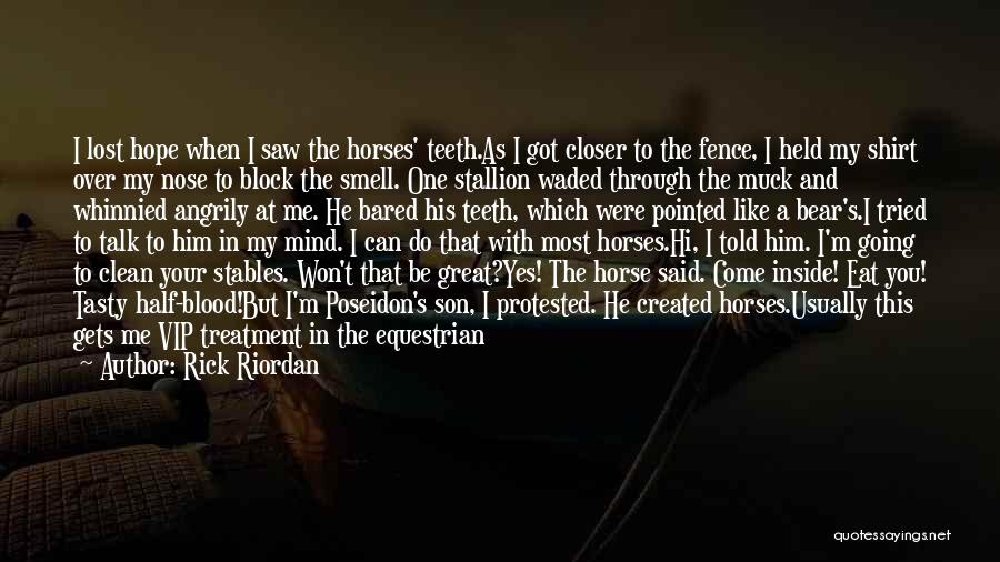 Rick Riordan Quotes: I Lost Hope When I Saw The Horses' Teeth.as I Got Closer To The Fence, I Held My Shirt Over