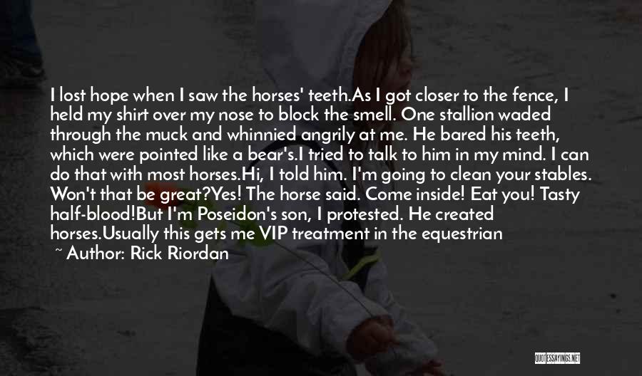 Rick Riordan Quotes: I Lost Hope When I Saw The Horses' Teeth.as I Got Closer To The Fence, I Held My Shirt Over