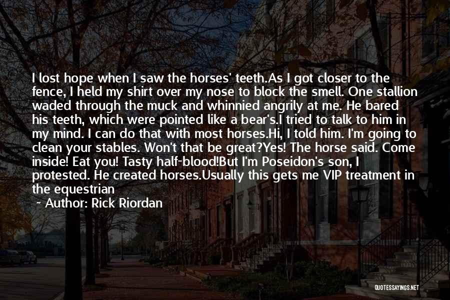 Rick Riordan Quotes: I Lost Hope When I Saw The Horses' Teeth.as I Got Closer To The Fence, I Held My Shirt Over