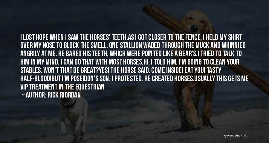 Rick Riordan Quotes: I Lost Hope When I Saw The Horses' Teeth.as I Got Closer To The Fence, I Held My Shirt Over