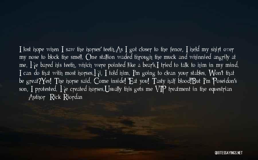 Rick Riordan Quotes: I Lost Hope When I Saw The Horses' Teeth.as I Got Closer To The Fence, I Held My Shirt Over