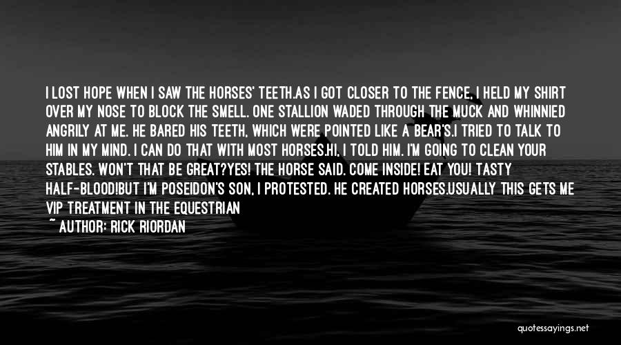 Rick Riordan Quotes: I Lost Hope When I Saw The Horses' Teeth.as I Got Closer To The Fence, I Held My Shirt Over