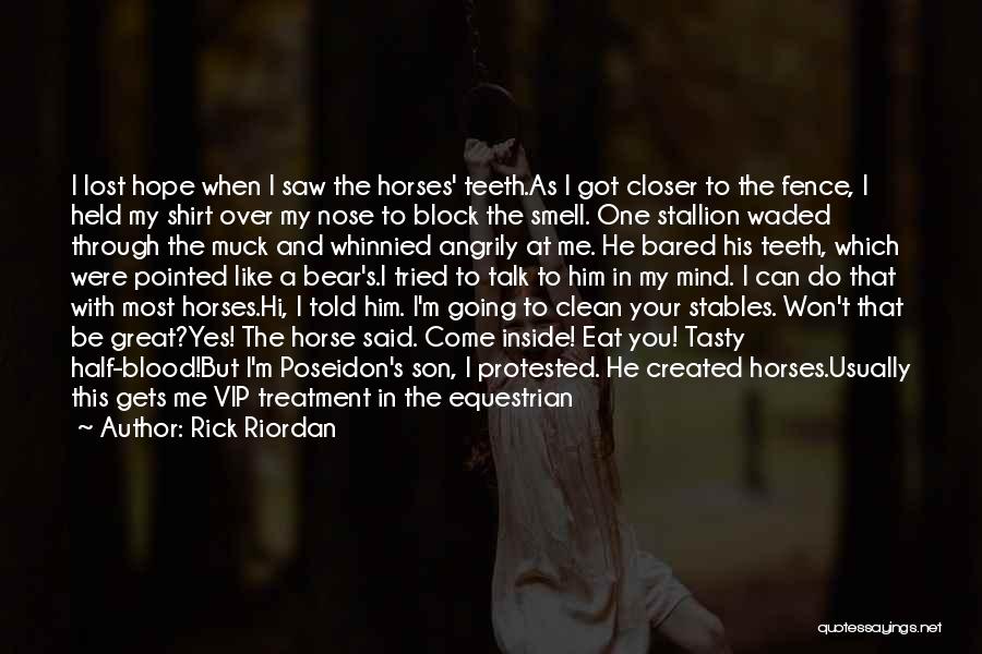 Rick Riordan Quotes: I Lost Hope When I Saw The Horses' Teeth.as I Got Closer To The Fence, I Held My Shirt Over