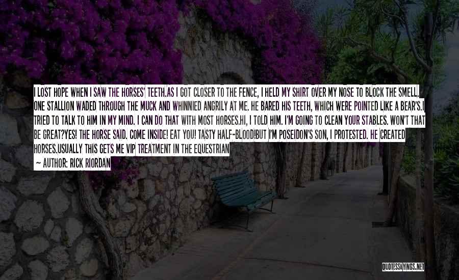 Rick Riordan Quotes: I Lost Hope When I Saw The Horses' Teeth.as I Got Closer To The Fence, I Held My Shirt Over