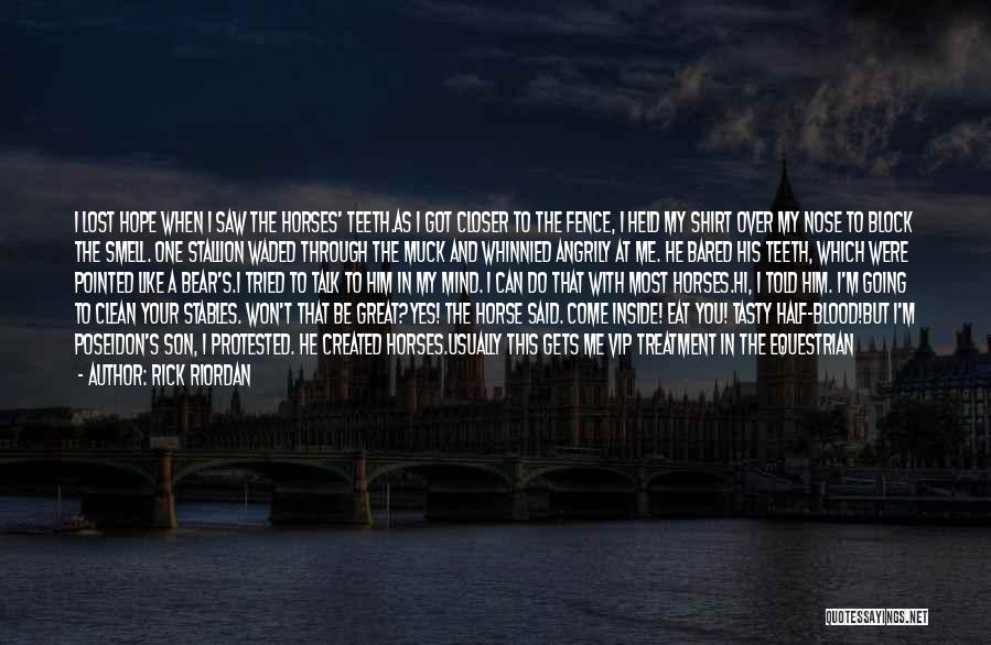 Rick Riordan Quotes: I Lost Hope When I Saw The Horses' Teeth.as I Got Closer To The Fence, I Held My Shirt Over