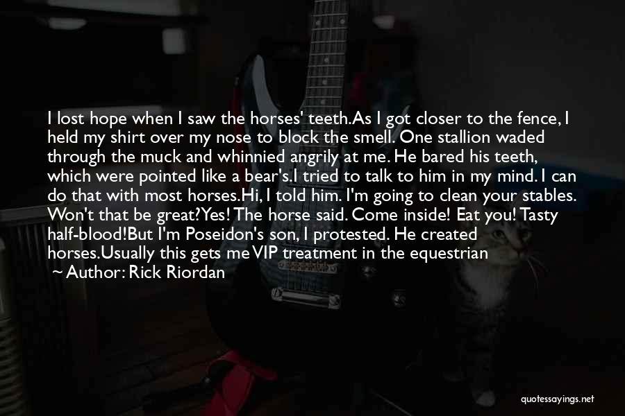 Rick Riordan Quotes: I Lost Hope When I Saw The Horses' Teeth.as I Got Closer To The Fence, I Held My Shirt Over