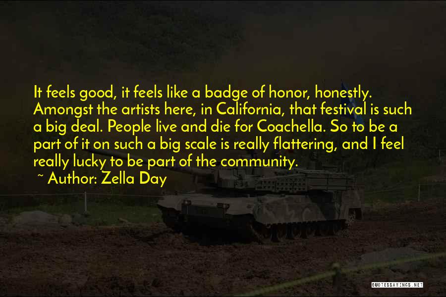 Zella Day Quotes: It Feels Good, It Feels Like A Badge Of Honor, Honestly. Amongst The Artists Here, In California, That Festival Is