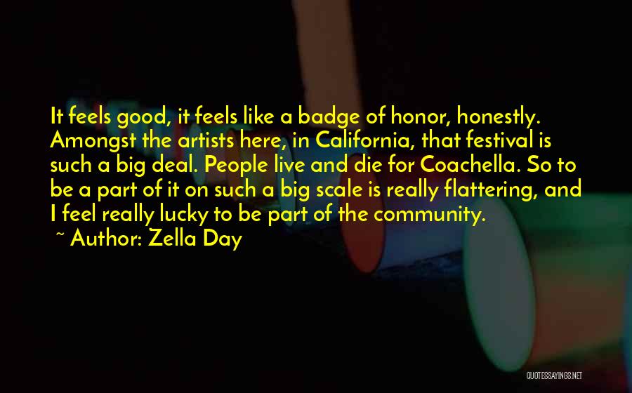 Zella Day Quotes: It Feels Good, It Feels Like A Badge Of Honor, Honestly. Amongst The Artists Here, In California, That Festival Is