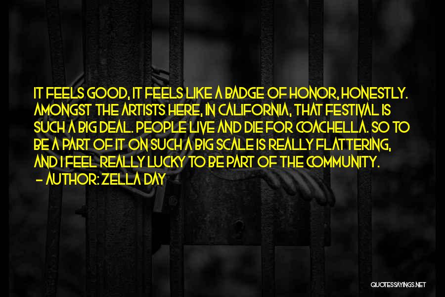 Zella Day Quotes: It Feels Good, It Feels Like A Badge Of Honor, Honestly. Amongst The Artists Here, In California, That Festival Is