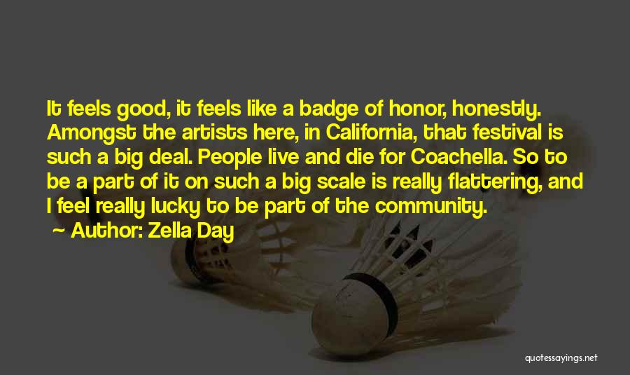 Zella Day Quotes: It Feels Good, It Feels Like A Badge Of Honor, Honestly. Amongst The Artists Here, In California, That Festival Is