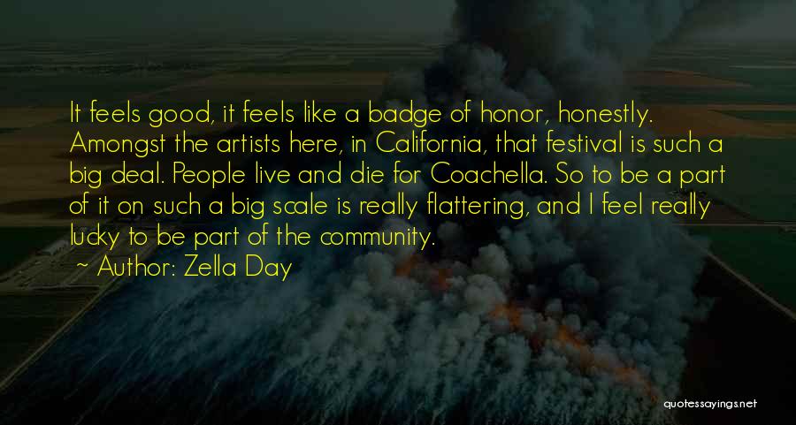 Zella Day Quotes: It Feels Good, It Feels Like A Badge Of Honor, Honestly. Amongst The Artists Here, In California, That Festival Is