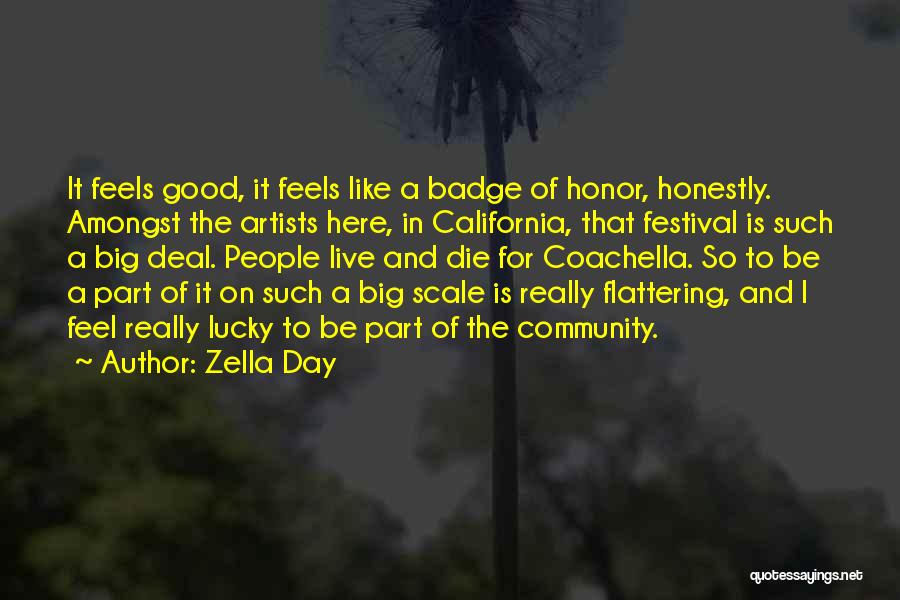 Zella Day Quotes: It Feels Good, It Feels Like A Badge Of Honor, Honestly. Amongst The Artists Here, In California, That Festival Is