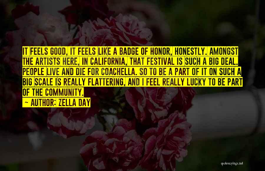 Zella Day Quotes: It Feels Good, It Feels Like A Badge Of Honor, Honestly. Amongst The Artists Here, In California, That Festival Is