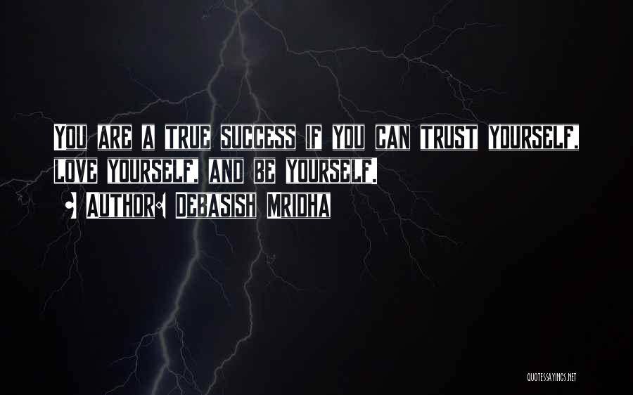 Debasish Mridha Quotes: You Are A True Success If You Can Trust Yourself, Love Yourself, And Be Yourself.