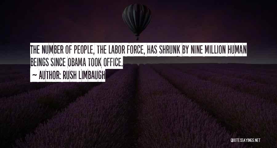 Rush Limbaugh Quotes: The Number Of People, The Labor Force, Has Shrunk By Nine Million Human Beings Since Obama Took Office.