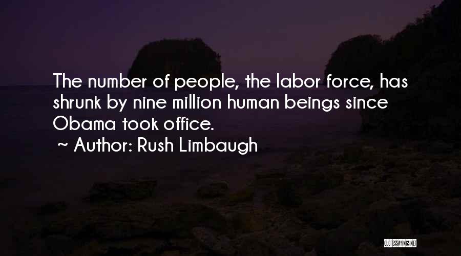 Rush Limbaugh Quotes: The Number Of People, The Labor Force, Has Shrunk By Nine Million Human Beings Since Obama Took Office.