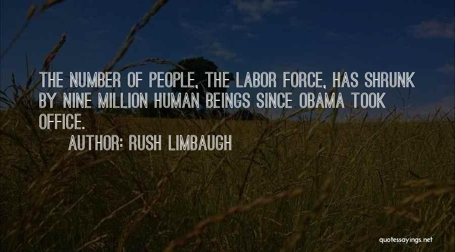 Rush Limbaugh Quotes: The Number Of People, The Labor Force, Has Shrunk By Nine Million Human Beings Since Obama Took Office.