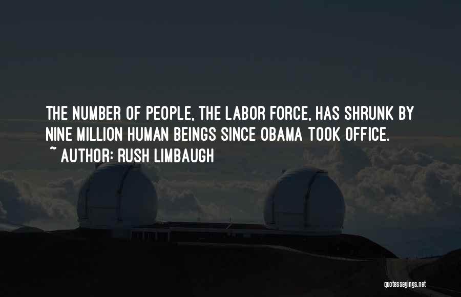 Rush Limbaugh Quotes: The Number Of People, The Labor Force, Has Shrunk By Nine Million Human Beings Since Obama Took Office.