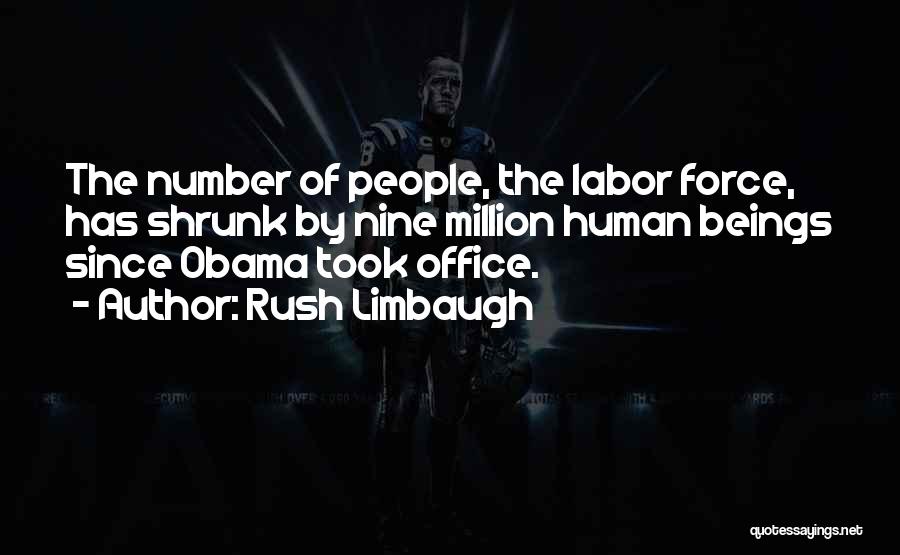 Rush Limbaugh Quotes: The Number Of People, The Labor Force, Has Shrunk By Nine Million Human Beings Since Obama Took Office.