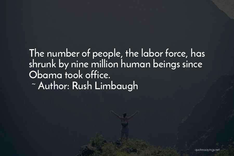 Rush Limbaugh Quotes: The Number Of People, The Labor Force, Has Shrunk By Nine Million Human Beings Since Obama Took Office.