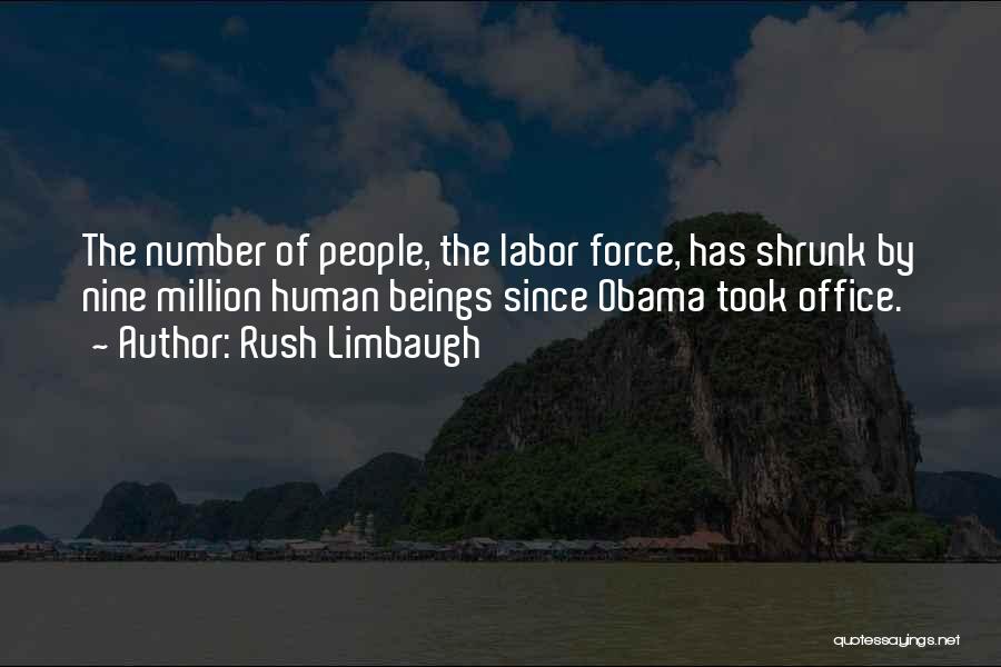 Rush Limbaugh Quotes: The Number Of People, The Labor Force, Has Shrunk By Nine Million Human Beings Since Obama Took Office.