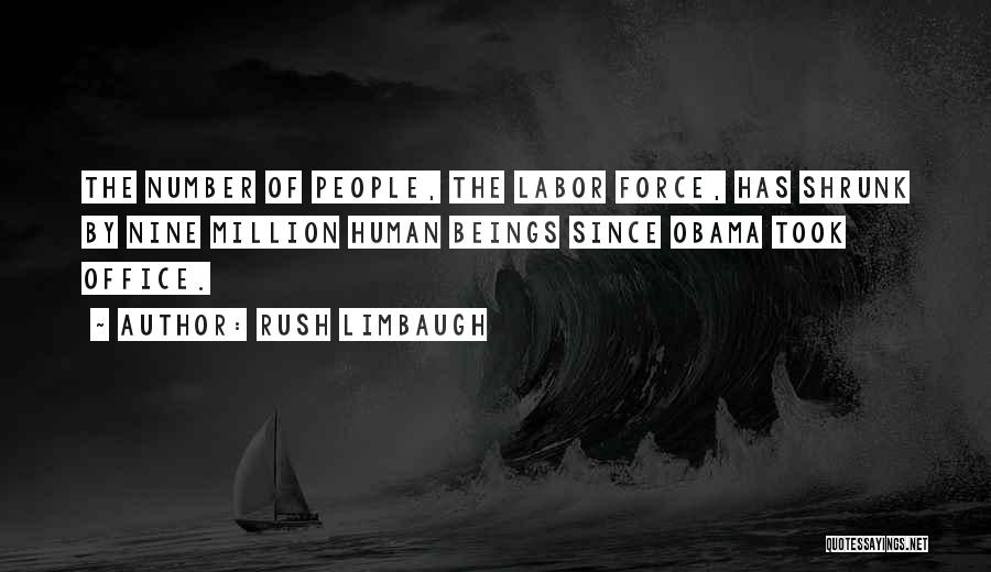 Rush Limbaugh Quotes: The Number Of People, The Labor Force, Has Shrunk By Nine Million Human Beings Since Obama Took Office.