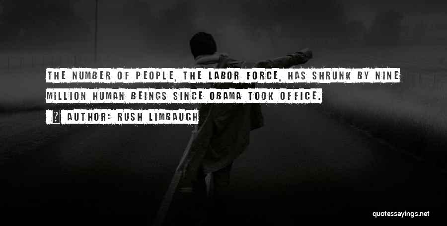 Rush Limbaugh Quotes: The Number Of People, The Labor Force, Has Shrunk By Nine Million Human Beings Since Obama Took Office.