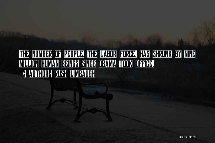 Rush Limbaugh Quotes: The Number Of People, The Labor Force, Has Shrunk By Nine Million Human Beings Since Obama Took Office.