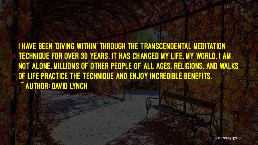 David Lynch Quotes: I Have Been 'diving Within' Through The Transcendental Meditation Technique For Over 30 Years. It Has Changed My Life, My