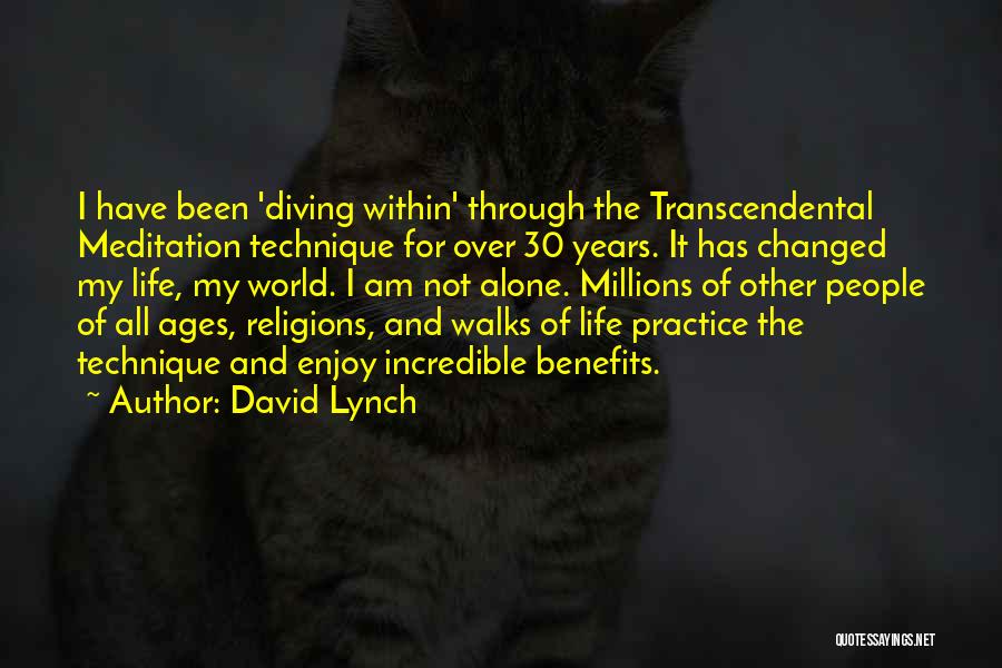 David Lynch Quotes: I Have Been 'diving Within' Through The Transcendental Meditation Technique For Over 30 Years. It Has Changed My Life, My